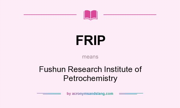 What does FRIP mean? It stands for Fushun Research Institute of Petrochemistry