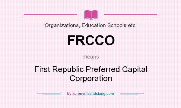 What does FRCCO mean? It stands for First Republic Preferred Capital Corporation