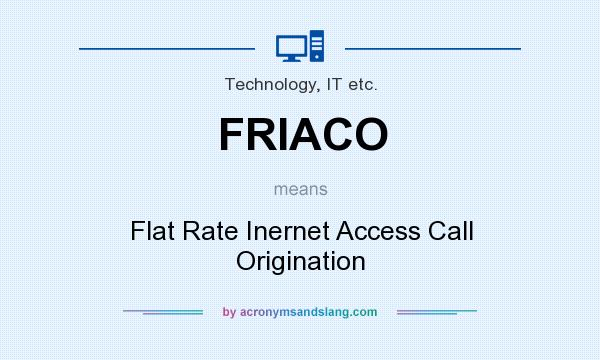 What does FRIACO mean? It stands for Flat Rate Inernet Access Call Origination