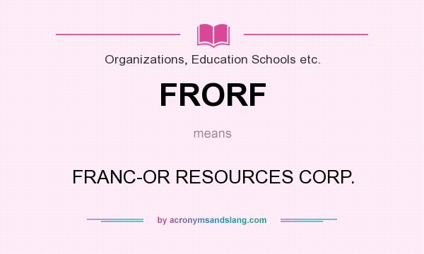 What does FRORF mean? It stands for FRANC-OR RESOURCES CORP.
