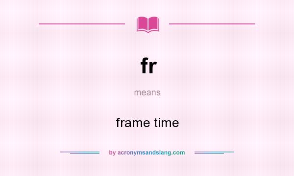 What does fr mean? It stands for frame time