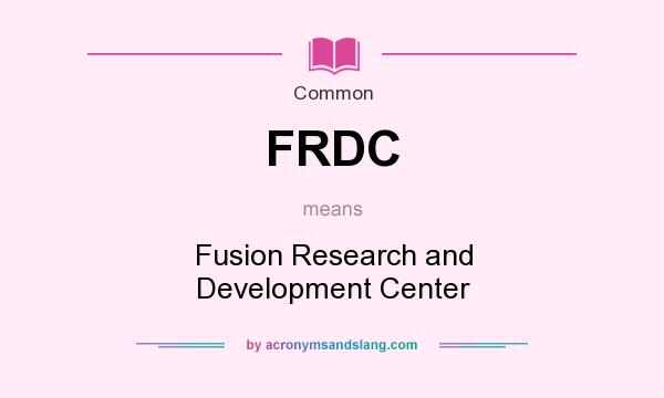 What does FRDC mean? It stands for Fusion Research and Development Center