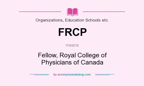 What does FRCP mean? It stands for Fellow, Royal College of Physicians of Canada