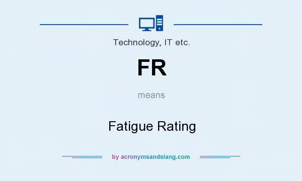 What does FR mean? It stands for Fatigue Rating