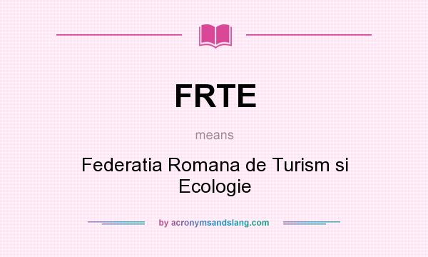 What does FRTE mean? It stands for Federatia Romana de Turism si Ecologie