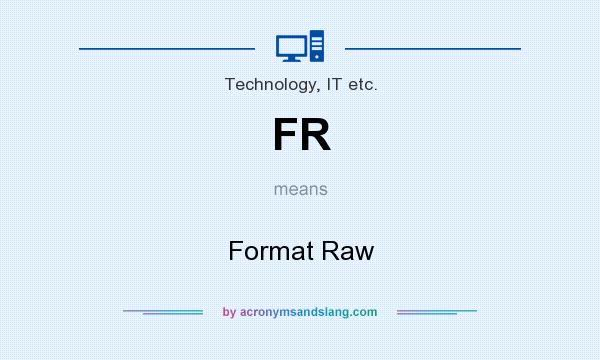What does FR mean? It stands for Format Raw