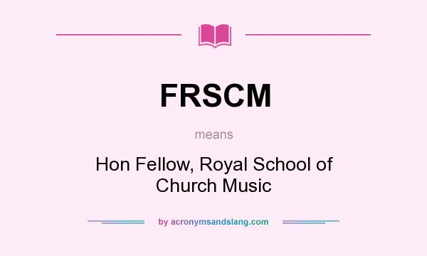 What does FRSCM mean? It stands for Hon Fellow, Royal School of Church Music