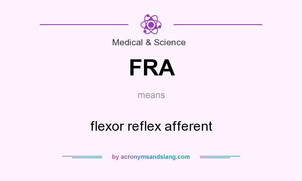 What does FRA mean? It stands for flexor reflex afferent