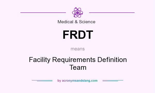 What does FRDT mean? It stands for Facility Requirements Definition Team
