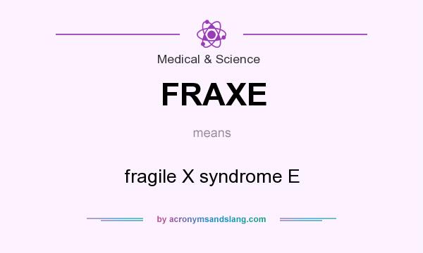 What does FRAXE mean? It stands for fragile X syndrome E