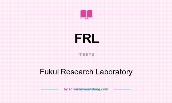 What does FRL mean? It stands for Fukui Research Laboratory