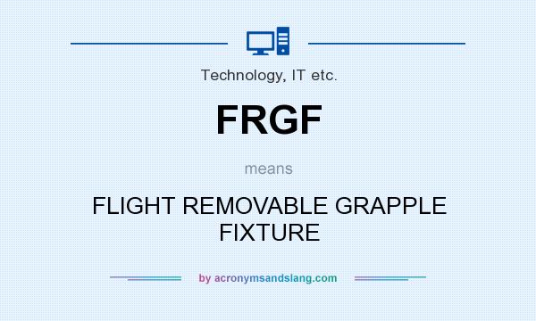 What does FRGF mean? It stands for FLIGHT REMOVABLE GRAPPLE FIXTURE