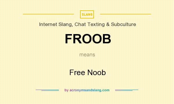 What does FROOB mean? It stands for Free Noob