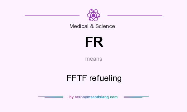 What does FR mean? It stands for FFTF refueling