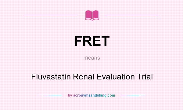 What does FRET mean? It stands for Fluvastatin Renal Evaluation Trial