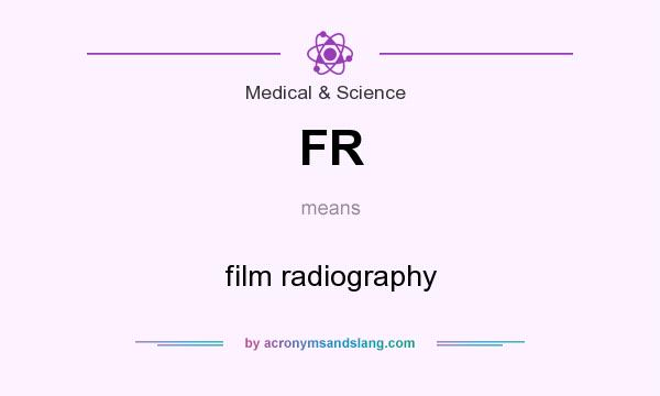 What does FR mean? It stands for film radiography