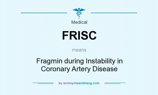 What does FRISC mean? It stands for Fragmin during Instability in Coronary Artery Disease