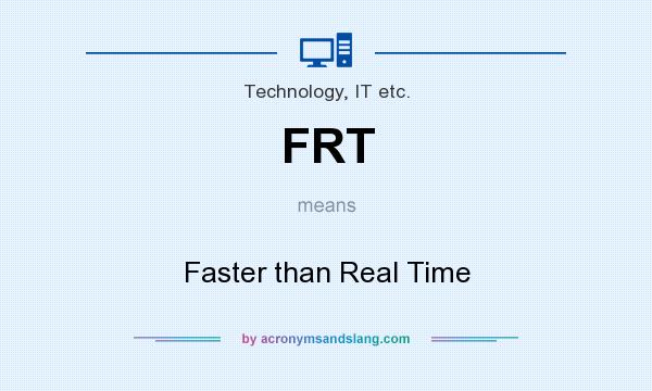 What does FRT mean? It stands for Faster than Real Time
