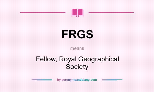 What does FRGS mean? It stands for Fellow, Royal Geographical Society