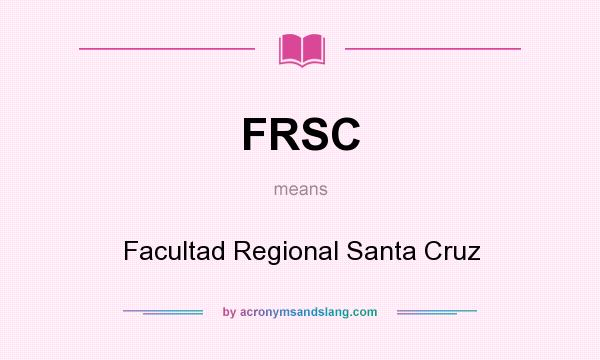What does FRSC mean? It stands for Facultad Regional Santa Cruz