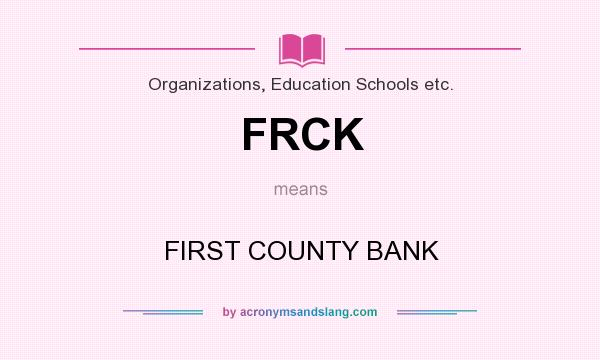 What does FRCK mean? It stands for FIRST COUNTY BANK