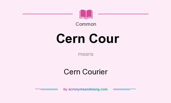 What does Cern Cour mean? It stands for Cern Courier