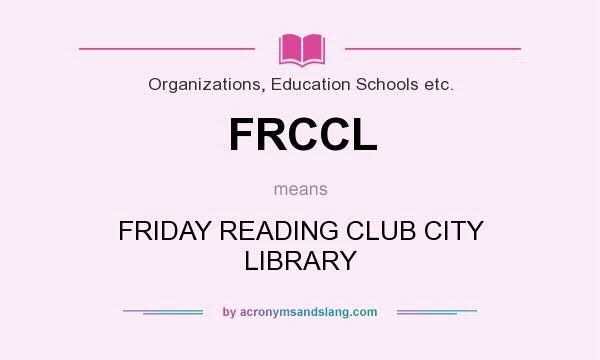 What does FRCCL mean? It stands for FRIDAY READING CLUB CITY LIBRARY
