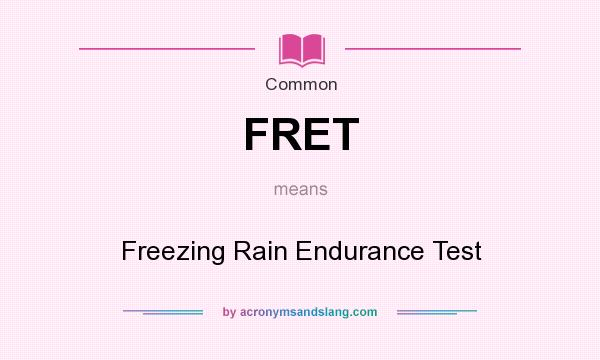 What does FRET mean? It stands for Freezing Rain Endurance Test