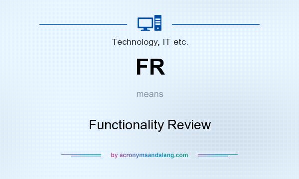 What does FR mean? It stands for Functionality Review