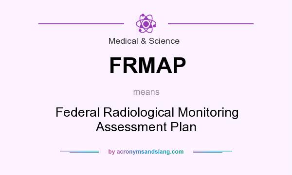 What does FRMAP mean? It stands for Federal Radiological Monitoring Assessment Plan