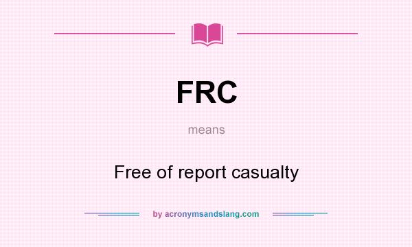 What does FRC mean? It stands for Free of report casualty