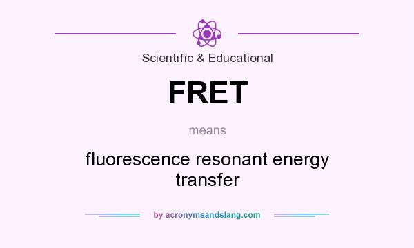 What does FRET mean? It stands for fluorescence resonant energy transfer