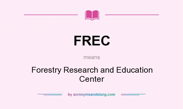 What does FREC mean? It stands for Forestry Research and Education Center