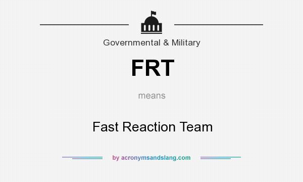 What does FRT mean? It stands for Fast Reaction Team