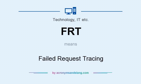 What does FRT mean? It stands for Failed Request Tracing