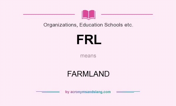 What does FRL mean? It stands for FARMLAND