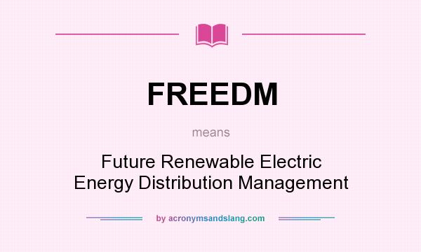 What does FREEDM mean? It stands for Future Renewable Electric Energy Distribution Management