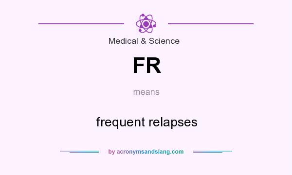 What does FR mean? It stands for frequent relapses