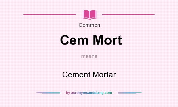 What does Cem Mort mean? It stands for Cement Mortar