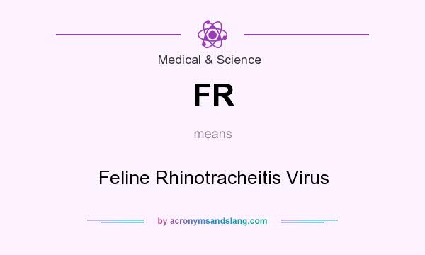 What does FR mean? It stands for Feline Rhinotracheitis Virus