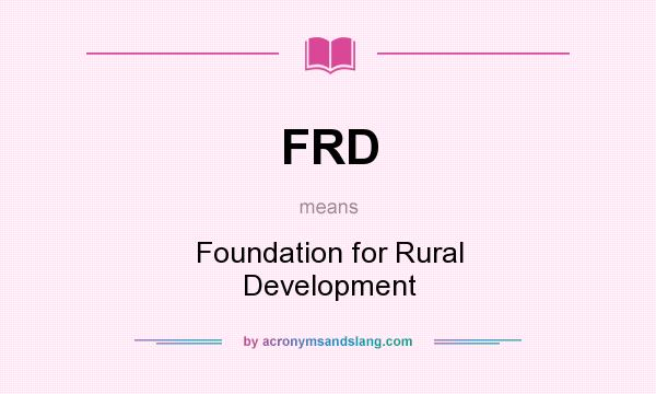 What does FRD mean? It stands for Foundation for Rural Development