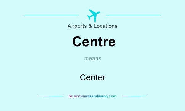 What does Centre mean? It stands for Center