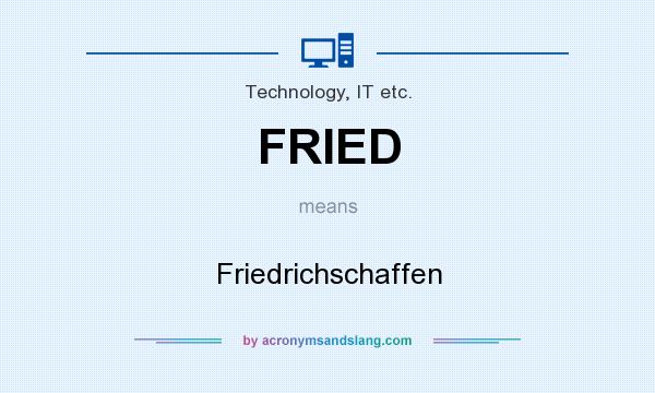 What does FRIED mean? It stands for Friedrichschaffen