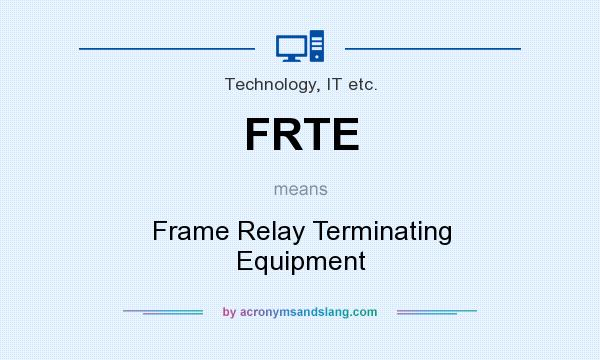 What does FRTE mean? It stands for Frame Relay Terminating Equipment