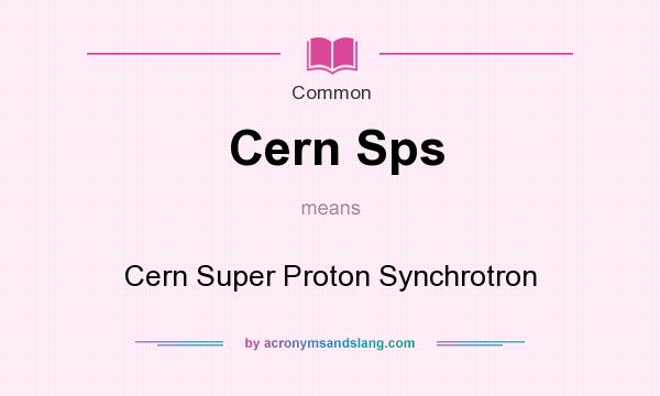 What does Cern Sps mean? It stands for Cern Super Proton Synchrotron