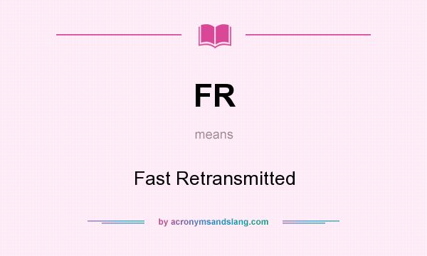 What does FR mean? It stands for Fast Retransmitted