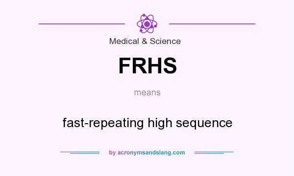 What does FRHS mean? It stands for fast-repeating high sequence