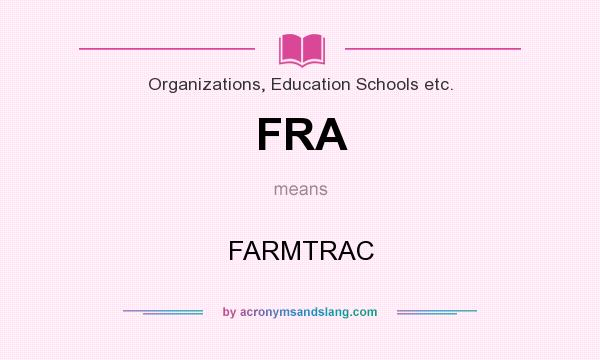 What does FRA mean? It stands for FARMTRAC