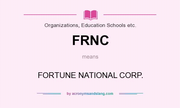 What does FRNC mean? It stands for FORTUNE NATIONAL CORP.