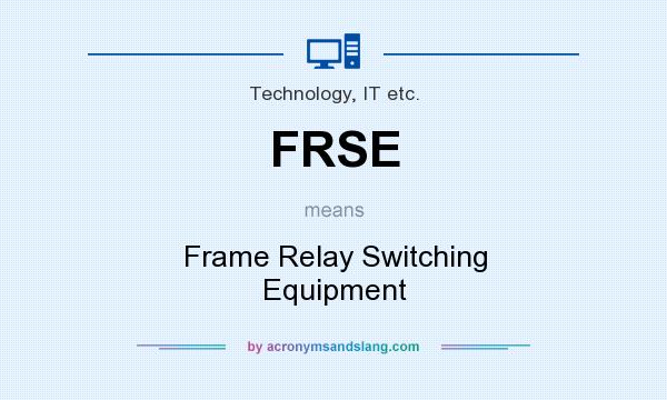 What does FRSE mean? It stands for Frame Relay Switching Equipment